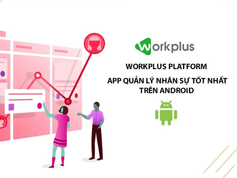 App quản lý nhân viên trên Android tốt nhất hiện nay –  Workplus Platform