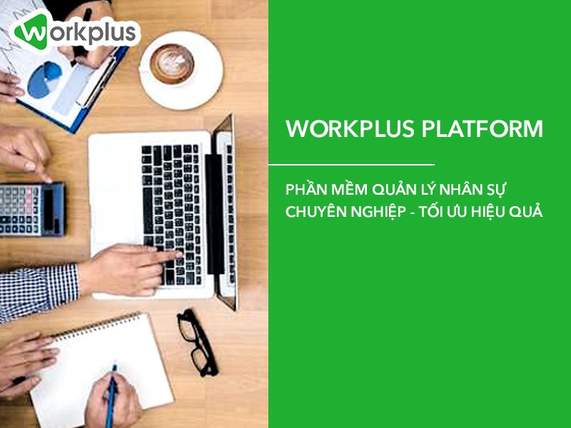 Phần mềm nhân sự quản lý chuyên nghiệp tốt nhất tại Việt Nam – Workplus Platform