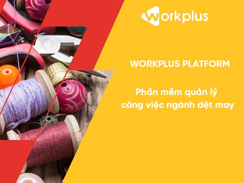 Workplus Platform – phần mềm quản lý công việc ngành dệt may số 1