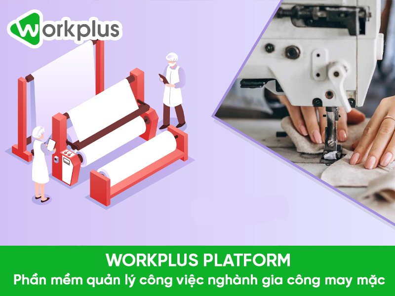 Phần mềm quản lý công việc ngành gia công may mặc Workplus Platform